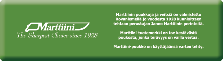 Marttiinin puukkoja ja veitsiä on valmistettu Rovaniemellä jo vuodesta 1928 kunnioittaen tehtaan perustajan Janne Marttiinin perinteitä. Marttiini tuotemerkki on tae kestävästä puukosta, jonka terävyys on vailla vertaa. Marttiini-puukko on käyttäjäänsä varten tehty.